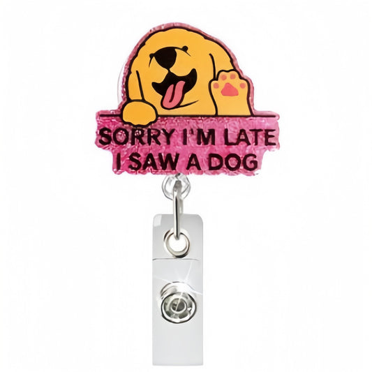 Acrylic Sorry IM Late I Saw A Dog Badge Reel